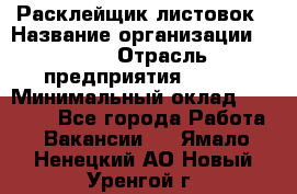Расклейщик листовок › Название организации ­ Ego › Отрасль предприятия ­ BTL › Минимальный оклад ­ 20 000 - Все города Работа » Вакансии   . Ямало-Ненецкий АО,Новый Уренгой г.